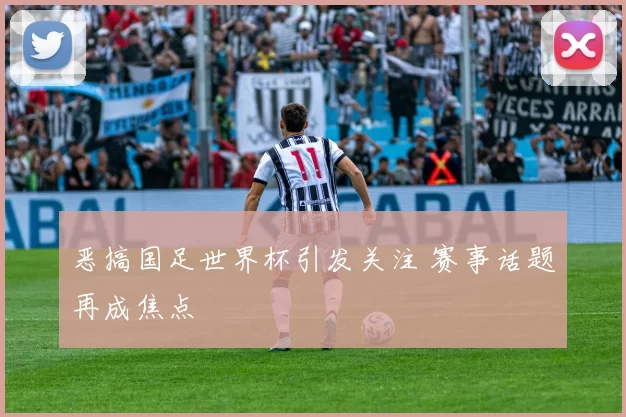 恶搞国足世界杯引发关注 赛事话题再成焦点