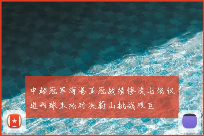 中超冠军海港亚冠战绩惨淡七场仅进两球末轮对决蔚山挑战艰巨