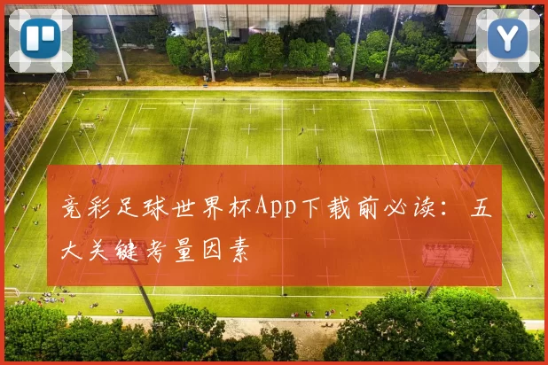 竞彩足球世界杯App下载前必读：五大关键考量因素