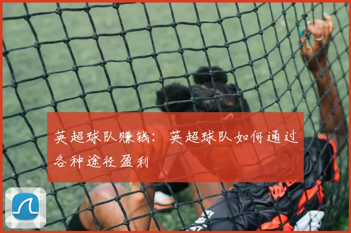 英超球队赚钱：英超球队如何通过各种途径盈利