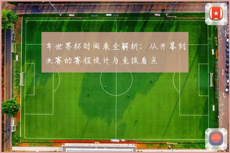 年世界杯时间表全解析:从开幕到决赛的赛程设计与竞技看点