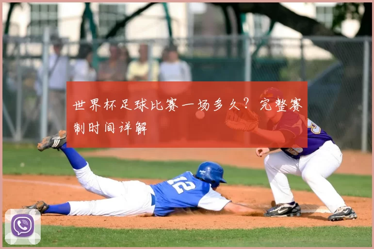 世界杯足球比赛一场多久?完整赛制时间详解