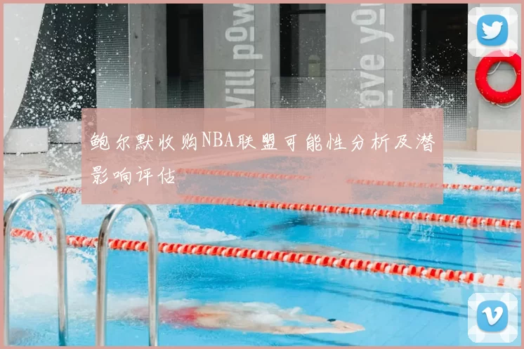 鲍尔默收购NBA联盟可能性分析及潜影响评估