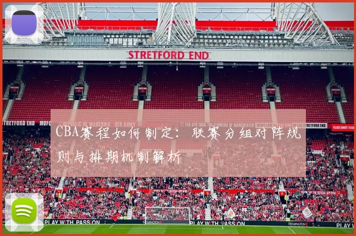 CBA赛程如何制定：联赛分组对阵规则与排期机制解析