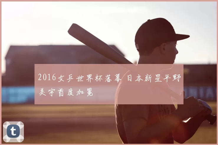 2016女乒世界杯落幕 日本新星平野美宇首度加冕