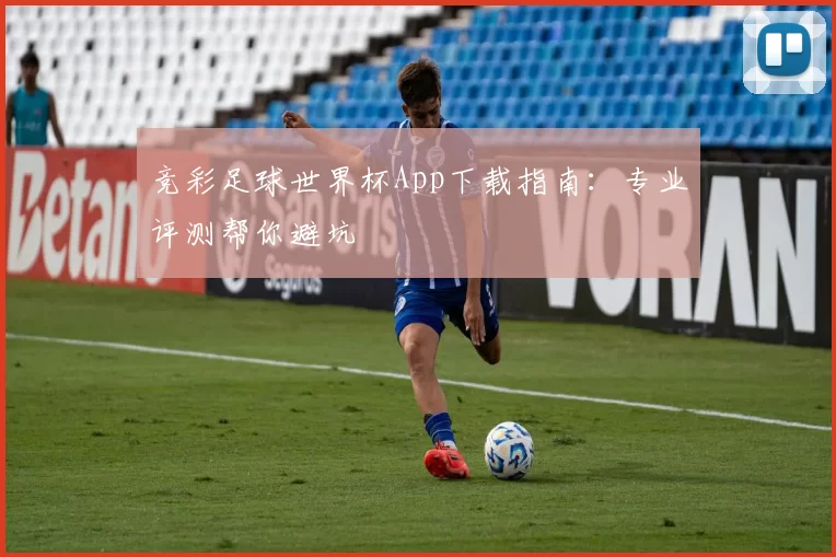 竞彩足球世界杯App下载指南:专业评测帮你避坑