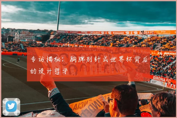 专访揭秘：胸牌别针式世界杯背后的设计哲学