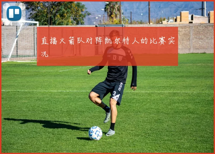 直播火箭队对阵凯尔特人的比赛实况