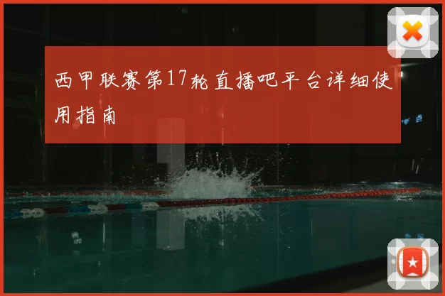 西甲联赛第17轮直播吧平台详细使用指南