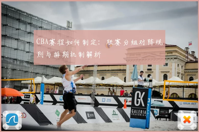 CBA赛程如何制定：联赛分组对阵规则与排期机制解析
