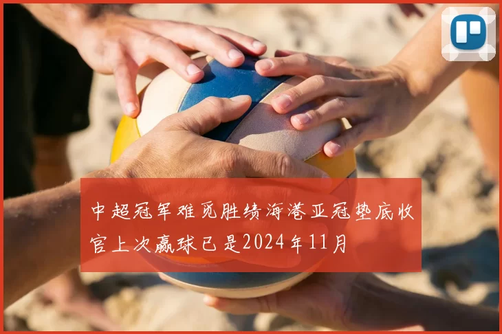 中超冠军难觅胜绩海港亚冠垫底收官上次赢球已是2024年11月