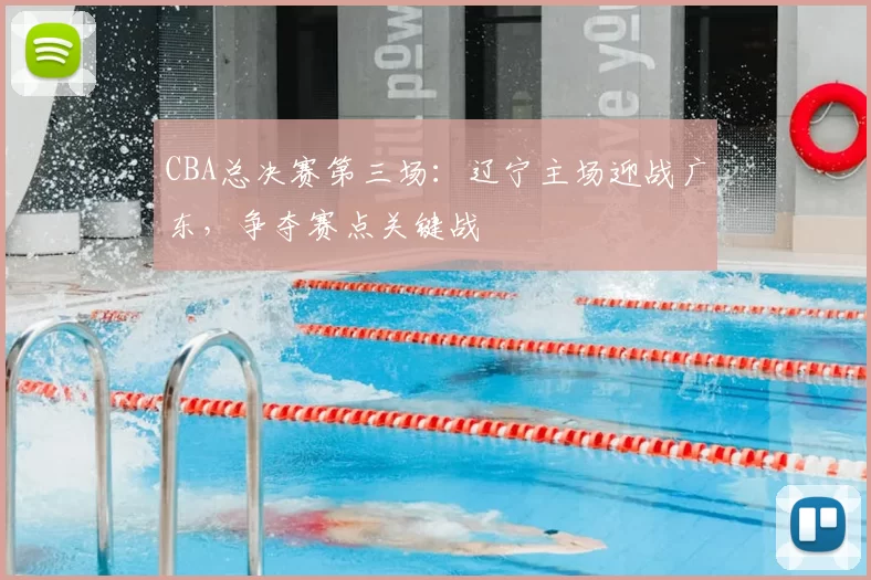 CBA总决赛第三场：辽宁主场迎战广东，争夺赛点关键战