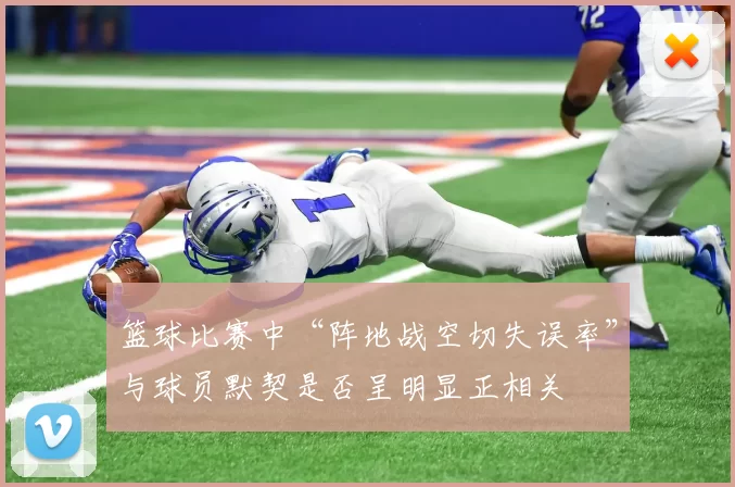 篮球比赛中“阵地战空切失误率”与球员默契是否呈明显正相关