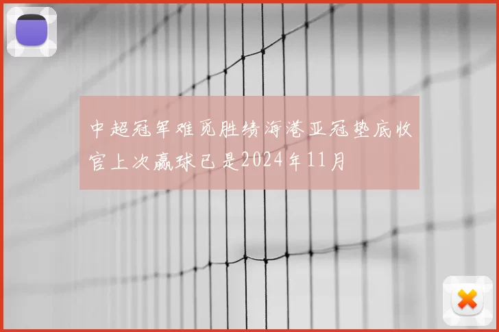 中超冠军难觅胜绩海港亚冠垫底收官上次赢球已是2024年11月