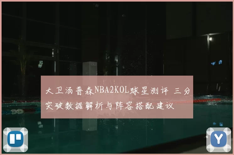 大卫汤普森NBA2KOL球星测评 三分突破数据解析与阵容搭配建议