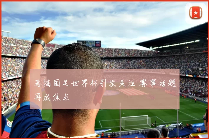 恶搞国足世界杯引发关注 赛事话题再成焦点