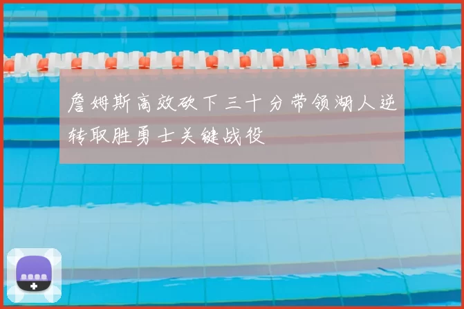 詹姆斯高效砍下三十分带领湖人逆转取胜勇士关键战役