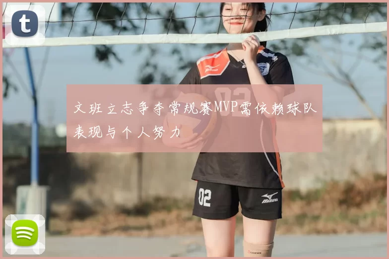 文班立志争夺常规赛MVP需依赖球队表现与个人努力